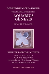 Pierre Martin et M.p. Steiner - Compendium Creationis: The Universal Symbolism of Aquarius Genesis - 12 Theses about the Origin, Fall and Renewal of Humanity, explained by P. Martin. With three Fables and a Philosophical Treatise ....