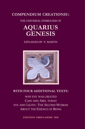 Compendium Creationis: The Universal Symbolism of Aquarius Genesis. 12 Theses about the Origin, Fall and Renewal of Humanity, explained by P. Martin. With three Fables and a Philosophical Treatise ...