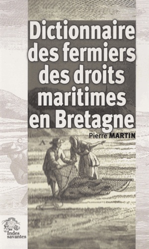 Pierre Martin - Dictionnaire des droits maritimes en Bretagne - Contribution à l'histoire des élites et de la promotion sociale sous l'Ancien Régime.