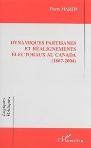 Pierre Martin - Dynamiques partisanes et réalignements électoraux au Canada (1867-2004)..
