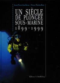 Pierre Martin-Razi et Jean-Pierre Joncheray - Un siècle de plongée sous-marine, 1899-1999.