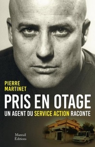 Pierre Martinet - Pris en otage - Un agent du Service Action raconte.