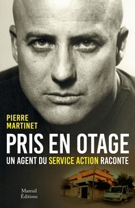Pierre Martinet - Pris en otage - Un agent du Service Action raconte.