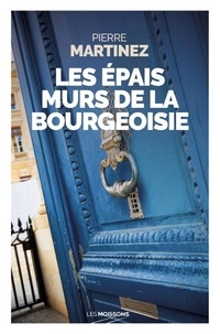 Ebook pour le téléchargement Les épais murs de la bourgeoisie par Pierre Martinez 9782384362493 DJVU PDB CHM (Litterature Francaise)