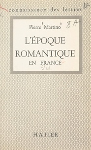 Pierre Martino - L'époque romantique en France : 1815-1830.