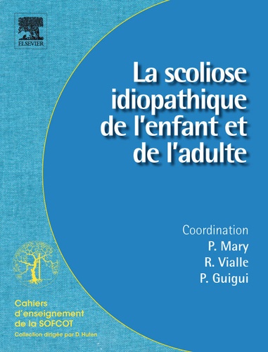 Pierre Mary et Raphaël Vialle - La scoliose idiopathique de l'enfant et de l'adulte.