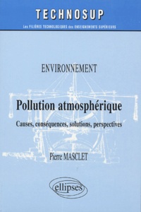 Pierre Masclet - Pollution atmosphérique - Causes, conséquences, solutions, perspectives.