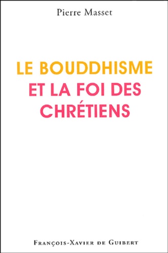 Pierre Masset - Le bouddhisme et la foi des chrétiens - Cahiers pour l'intelligence de la foi et le progrès de la raison.