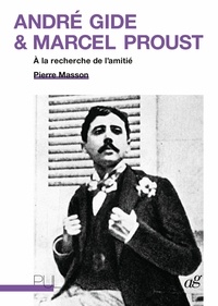 Pierre Masson - André Gide et Marcel Proust - A la recherche de l'amitié.
