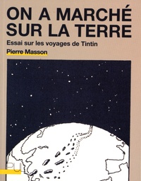 Pierre Masson - On a marché sur la Terre - Essai sur les voyage de Tintin.