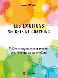 Pierre Massot - Les émotions : secrets de coaching - Méthode originale pour renouer avec l'énergie de vos émotions.