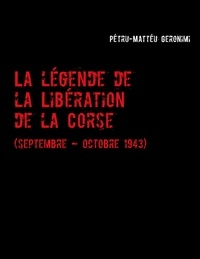 Pierre-Mathieu Geronimi - La légende de la Libération de la Corse.