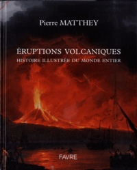 Pierre Matthey - Eruptions volcaniques - Histoire illustrée du monde entier.