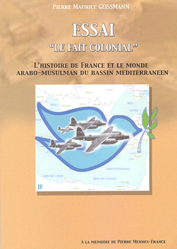 Pierre-Maurice Geissmann - Le fait colonial - L'histoire de France et le monde arabo-musulman du Bassin méditerrannéen.
