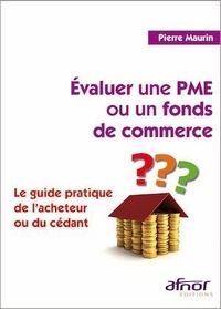 Pierre Maurin - Evaluer une PME ou un fonds de commerce - Le guide pratique de l'acheteur ou du cédant.