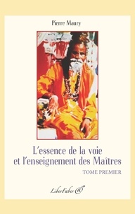 Pierre Maury - L'essence de la voie et l'enseignement des Maîtres - Tome 1.
