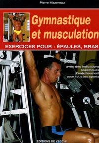 Pierre Mazereau - Gymnastique et musculation - Exercices pour : épaules, bras.