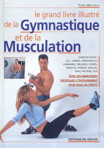 Pierre Mazereau - Le Grand Livre Illustre De La Gymnastique Et De La Musculation.