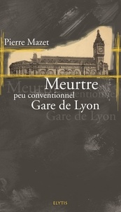 Pierre Mazet - Les Meurtres peu conventionnels Tome 5 : Meurtre peu conventionnel Gare de Lyon.