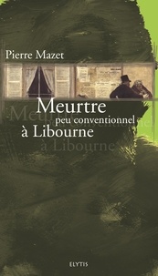 Pierre Mazet - Meurtre peu conventionnel à Libourne.