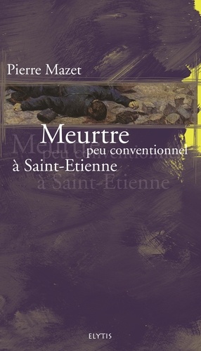 Pierre Mazet - Meurtre peu conventionnel à Saint-Etienne.