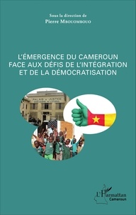 Pierre Mbouombouo - L'émergence du Cameroun face aux défis de l'intégration et de la démocratisation - L'émergence du pays au prisme des sciences sociales et humaines.