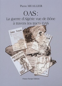 Pierre Meallier - OAS : La guerre d'Algérie vue de Bône à travers les tracts OAS.
