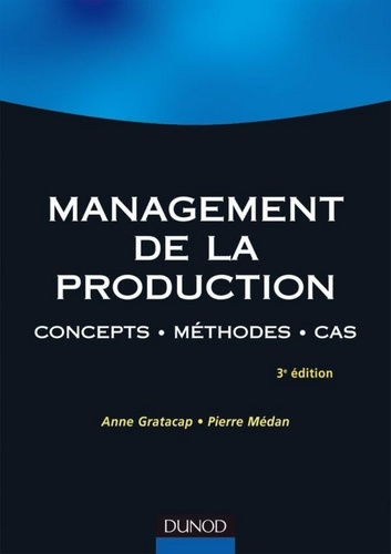 Pierre Médan et Anne Gratacap - Management de la production - 3e éd. - Concepts. Méthodes. Cas.