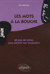 Pierre Meinsohn - Les mots à la bouche - 60 jeux de lettres pour enrichir son vocabulaire.