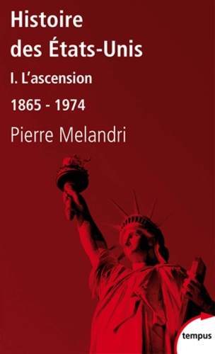 Pierre Melandri - Histoire des Etats-Unis - Tome 1, L'ascension 1865-1974.
