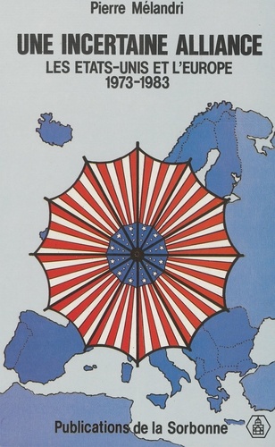 Une incertaine alliance. Les Etats-Unis et l'Europe 1973-1983