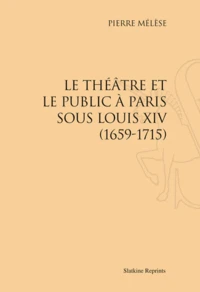 Le Théâtre et le public à Paris sous Louis XIV (1659-1715)