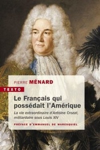 Ebook pdf télécharger francais Le Français qui possédait l'Amérique  - La vie extraordinaire d'Antoine Crozat, milliardaire sous Louis XIV  par Pierre Ménard