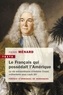Pierre Ménard - Le Français qui possédait l'Amérique - La vie extraordinaire d'Antoine Crozat, milliardaire sous Louis XIV.