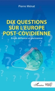 Pierre Ménat - Dix questions sur l'Europe post-covidienne - Entre défiance et puissance.