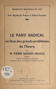 Pierre Mendès France et  Fédération régionale de l'Est - Le Parti radical en face des grands problèmes de l'heure - Discours prononcés à Strasbourg, Colmar, Luxeuil-les-Bains et Saint-Dié, les 10, 11 et 12 juin 1955.