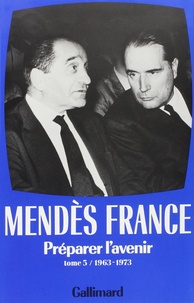 Pierre Mendès France - Préparer l'avenir 1963-1973.