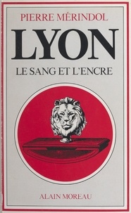 Pierre Merindol - Lyon, le sang et l'encre.