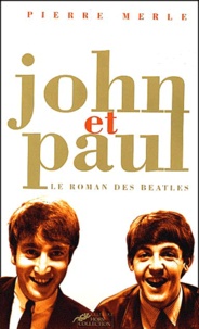 Pierre Merle - John Et Paul. Le Roman Des Beatles.
