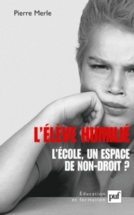 Pierre Merle - L'élève humilié - L'école : un espace de non-droit ?.