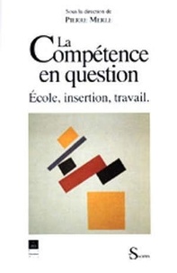 Pierre Merle - La compétence en question - École, insertion, travail.
