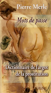 Pierre Merle - Mots de passe - Dictionnaire de l'argot de la prostitution.