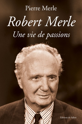 Pierre Merle - Robert Merle - Une vie de passions.