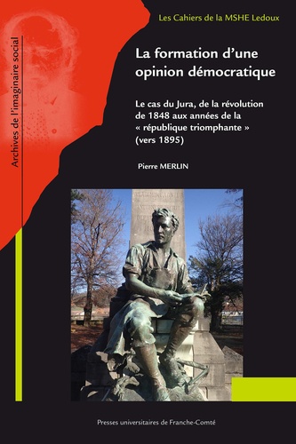 Pierre Merlin - La formation d'une opinion démocratique - Le cas du Jura de la révolution de 1848 aux années de la "République triomphante" (vers 1895).