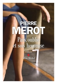 Pierre Mérot - Pars, oublie et sois heureuse.