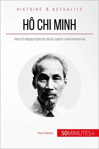 Hô Chi Minh, le père de la nation vietnamienne. Le long chemin vers l'indépendance