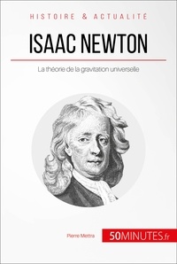 Pierre Mettra - Isaac Newton et la gravitation universelle - Un scientifique au tempérament rageur.