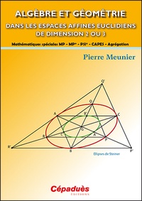 Pierre Meunier - Algèbre et géométrie dans les espaces affines euclidiens de dimension 2 ou 3 - Mathématiques spéciales MP-MP*-PSI*-CAPES-Agrégation.