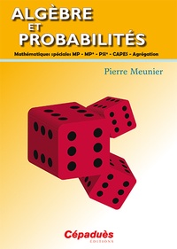 Pierre Meunier - Algèbre et probabilités - Mathématiques spéciales MP-MP-PSI-CAPES-Agrégation.