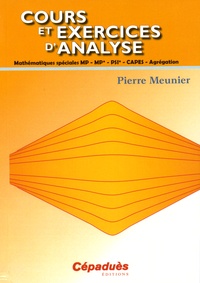 Pierre Meunier - Cours et exercices d'analyse - Mathématiques spéciales MP, MP*, PSI, CAPES, Agrégation.